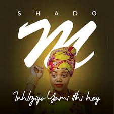 Shado M - Inhliziyo Yami Ithi Hey (New Song)
