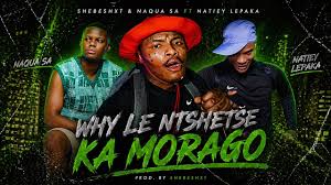 Shebeshxt & Naqua SA ft Natiey Lepaka - Why le ntshetše ka morago