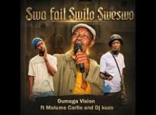 Swa fail swilo sweswo - Dr Oumega ft Malume Carlie and Dj kuzo