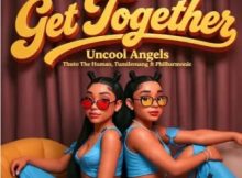 Uncool Angels, Thuto The Human & Tumilemang – Get Together Ft. Philharmonic