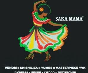 Venom, Shishiliza, Yumbs & Masterpiece YVK – Saka Mama (feat. Kwesta, EeQue, Ch’cco & Zwayetoven)