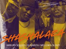 Airburrn Sounds, Mellow & Sleazy & DJ Njabsta – Shashalaza
