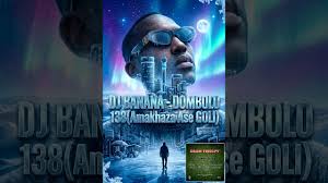 Dj Banana - Dombolo 138 (Amakhaza Ase GOLI)