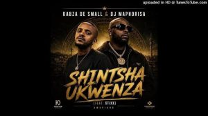 Kabza De Small & Dj Maphorisa - Shintsha Ukwenza