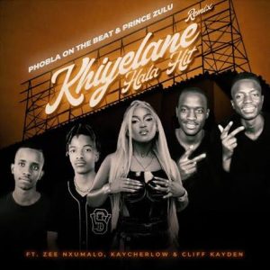 Khiyelane hala hit remix – (The Double P) Phobla on the beat & Prince Zulu Ft Zee Nxumalo, Cliff kayden & KayCherlow