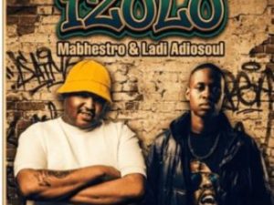 Mabhestro & Ladi Adiosoul ft TrønicKeyz, Chillie Cheeze & Mshakatela – Izolo