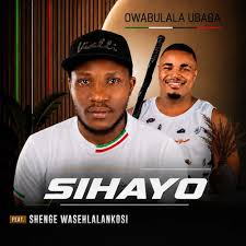 Owabulala Ubaba - Sihayo FEAT. Shenge Wasehlalankosi