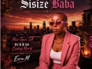 Pexi-Tonic SA, DJ 9.8 SA & Ceekay Musiq ft Ezra M – Sisize Baba
