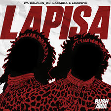 Rush-Awa (Sliqe & Mashbeatz) ft Dolphin DX, LaCabra & Lowfeye – Lapisa
