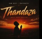Sam Deep & Thatohatsi – Thandaza(Woza Sabza Bootleg)
