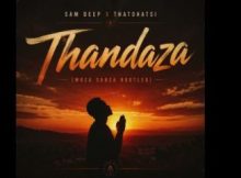 Sam Deep & Thatohatsi – Thandaza(Woza Sabza Bootleg)