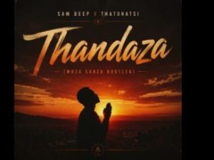 Sam Deep & Thatohatsi – Thandaza(Woza Sabza Bootleg)