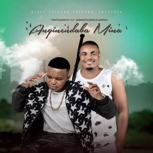 Thathabantu feat. Shenge Wasehlalankosi - Anginendaba Mina