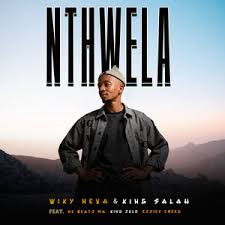 Wiky Neva, King Salah – Nthwela Feat. NC Beatz Ma, King Zulo & Eaziey Creed