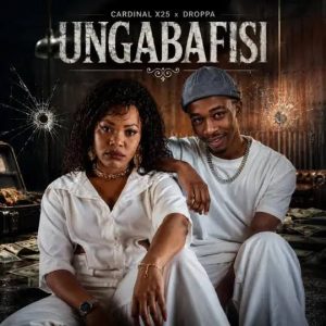 Cardinal X25 & Droppa – Ungabafisi