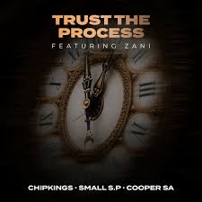 Chipkings, Small S.P & Cooper SA ft Zani – Trust The Process
