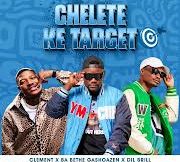 Clement – Chelete ke target Ft. Ba Bethe Gashoazen & DIL Brill