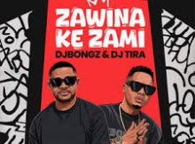 DJ Bongz & DJ Tira – Zawina Ke Zami