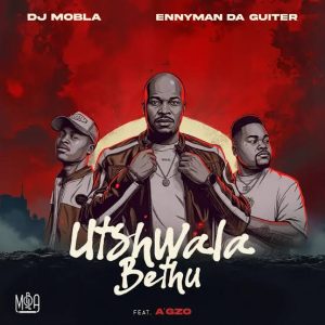 DJ Mobla & Enny Man Da Guitar ft Ag’zo – Utshwala Bethu