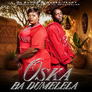 DJ SUNCO AND QUEEN JENNY - OSKA BA DUMELELA Song 
