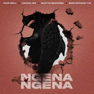 Fake’Well, Uncool MC, Scotts Maphuma & Masterpiece YVK – Ngena Ngena