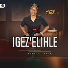 IGEZ'ELIHLE - Wowu Uthando