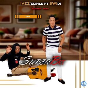 IVEZ'ELIHLE - SUPER BET ft. SWIDI GCABASHE