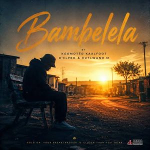 Kgomotso Kaalfoot, Kutlwano M & D'elpro - Bambelela