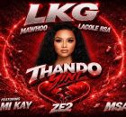 LKG, Mawhoo & Lacole RSA - Thando Yini Feat. Sami Kay