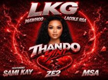 LKG, Mawhoo & Lacole RSA - Thando Yini Feat. Sami Kay