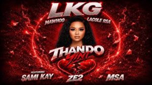 LKG, Mawhoo & Lacole RSA - Thando Yini Feat. Sami Kay