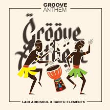 Ladi Adiosoul & Bantu Elements – Groove Anthem
