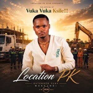 Location PK – Vuka Vuka Ksile!!! (Remix) ft. KaMaphanga
