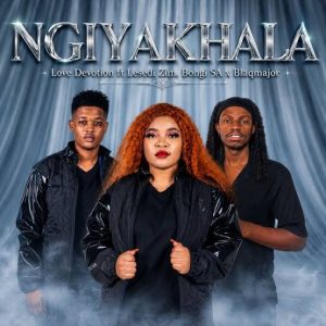 Love Devotion ft Bongi Sa, Blaqmajor & Lesedi Zim – Ngiyakhala
