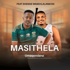 Masithela ft Shenge WaseHlalankosi – Omaqondana
