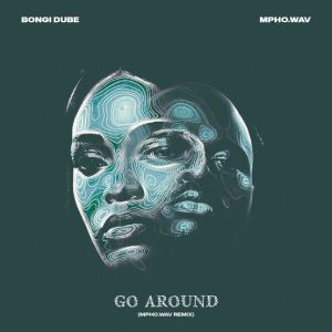 Mpho.Wav & Bongi Dube – Go Around (Mpho.Wav Remix)