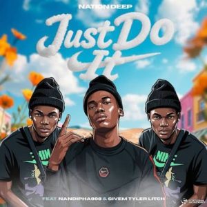 Nation Deep – Just Do It Ft. Nandipha808 & Givem Tyler Litch