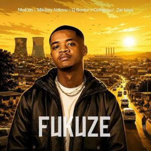 Ntokzin, Miikey Ndlovu, Q Bonke & Ciniso ft Zar Keys – Fukuze