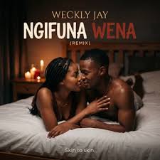 Weckly Jay ft Nkosazana Daughter - Ngifuna Wena skin to skin