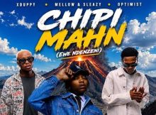 Xduppy, Mellow & Sleazy, Optimist – Chipi Mahn (Ewe Ndenzeni)