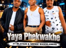 Yaya Phekwakhe ft Shenge Wasehlalankosi & Mlayezo – Xola Moyawami