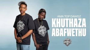 Ama Top Dawgz – Khuthaza Abafwethu