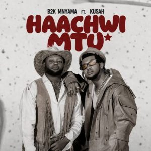 B2k Mnyama – Haachwi Mtu Ft Kusah