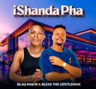 Blaq Major – iShanda pha Ft. Bless The Gentleman