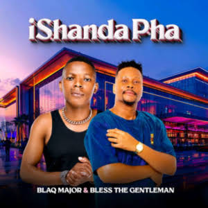 Blaq Major – iShanda pha Ft. Bless The Gentleman