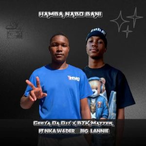 Ceeya Da Djy & BTK Matter – HAMBA NABO BANI ft. Nka.w4der & Big_lannie