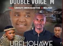 Double Voice M ft Ubhuti Wekhasethe & Majozi – Ubeliqhawe