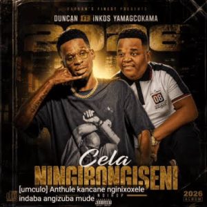 Duncan ft iNkos YamaGcokama – Cela Ningibongiseni (RIP Scebi Mfts)