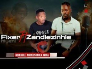 Fixer Myeni – Ngikhule Ngokusokola Mina