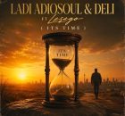 Ladi Adiosoul & Deli – ITS TIME ft. Lesego